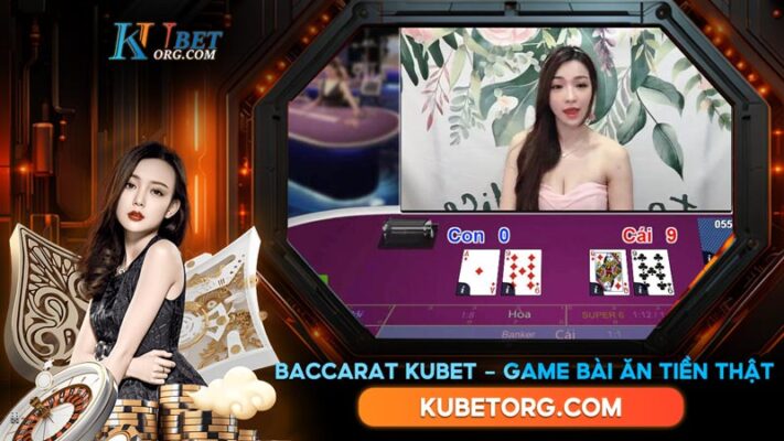 Baccarat Kubet - Game bài ăn tiền thật cuốn hút từ nhà cái Kubet