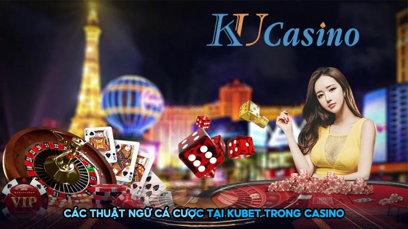 Các thuật ngữ cá cược tại KUBET trong casino