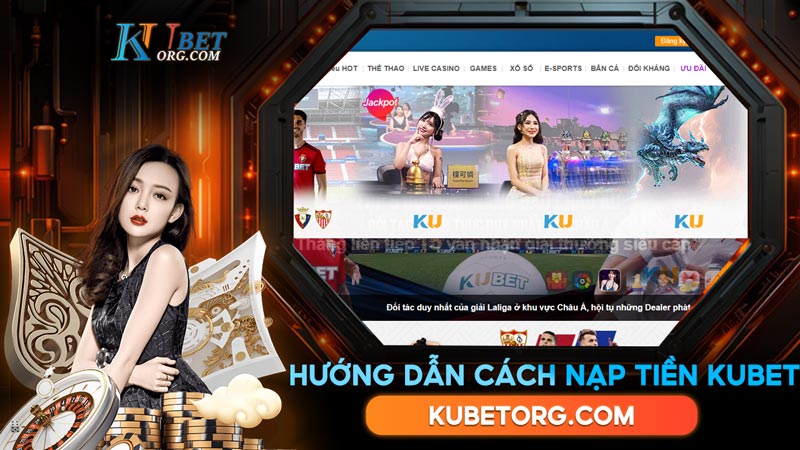 Hướng dẫn cách Nạp tiền Kubet đơn giản dễ hiểu nhất hiện nay