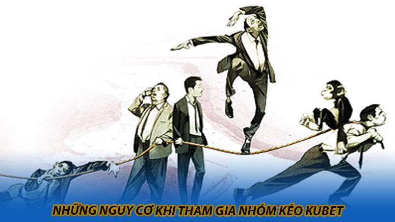 Những nguy cơ khi tham gia nhóm kéo Kubet