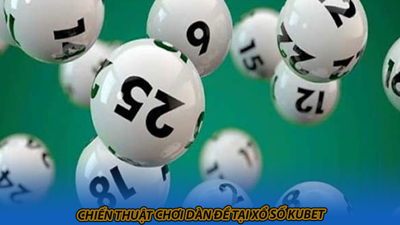 Chiến thuật chơi dàn đề tại xổ số Kubet